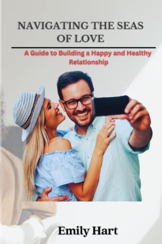 Navigating the Seas of Love: A Guide to Building a Happy and Healthy Relationship