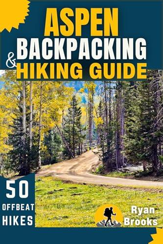 Aspen Backpacking and Hiking Guide: Explore 50 Offbeat and Scenic Hikes with Eco-Friendly Camping Adventures in Colorado