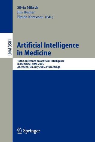 Artificial Intelligence in Medicine: 10th Conference on Artificial Intelligence in Medicine, AIME 2005, Aberdeen, UK, July 23-27, 2005, Proceedings