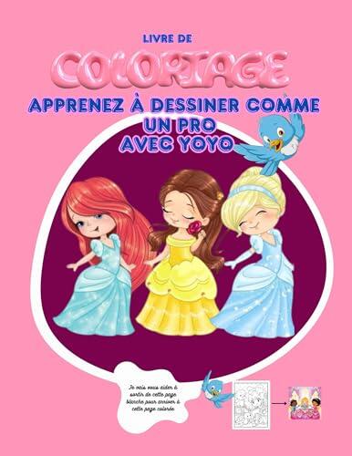 Apprenez a dessiner comme un pro avec yoyo: Les Petites Princesses a colorier - Suis les modeles de Yoyo et apprends en t'amusant !