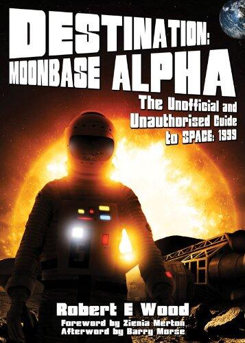 Destination: Moonbase Alpha (The Unofficial and Unauthorized Guide to Space 1999)