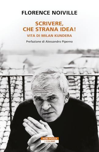 Scrivere, che strana idea!: Vita di Milan Kundera