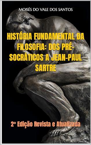 História fundamental da filosofia: dos pré-socráticos a Jean-Paul Sartre: 2° Edição Revista e Atualizada