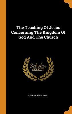 The Teaching Of Jesus Concerning The Kingdom Of God And The Church