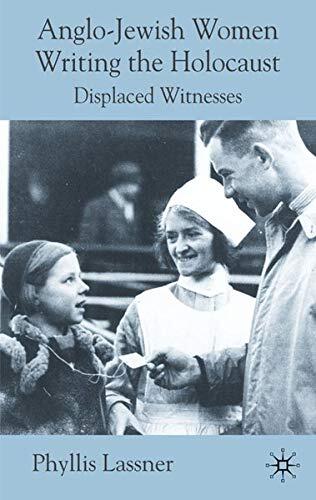 Anglo-Jewish Women Writing the Holocaust: Displaced Witnesses