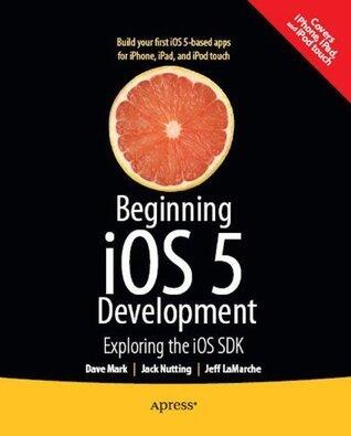 Beginning iOS 5 Development: Exploring the iOS SDK