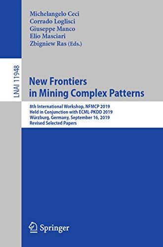 New Frontiers in Mining Complex Patterns: 8th International Workshop, NFMCP 2019, Held in Conjunction with ECML-PKDD 2019, Würzburg, Germany, September ... Notes in Computer Science Book 11948)