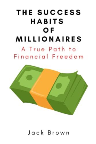 The Success Habits of Millionaires: A True Path to Financial Freedom