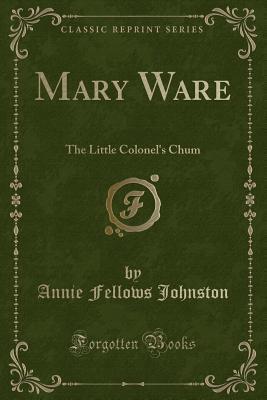 Mary Ware (Classic Reprint): The Little Colonel's Chum