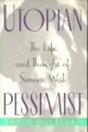 Utopian Pessimist: The Life and Thought of Simone Weil