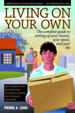 Living On Your Own: The Complete Guide to Setting Up Your Money, Your Space, and Your Life