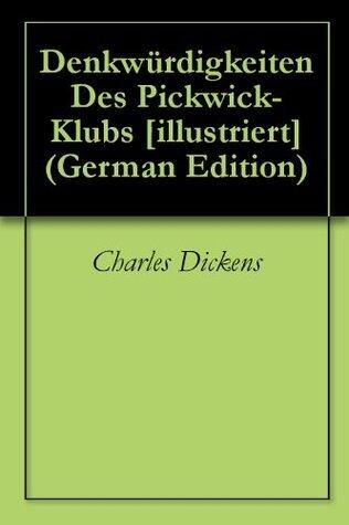 Denkwürdigkeiten Des Pickwick-Klubs [illustriert]