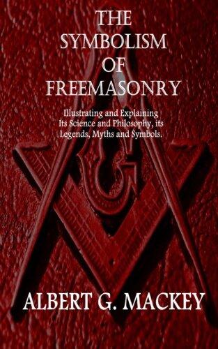 The Symbolism of Freemasonry: Illustrating and Explaining Its Science and Philosophy, its Legends, Myths and Symbols.