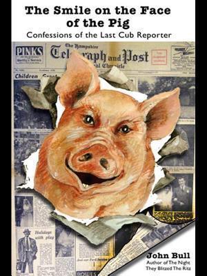 Smile on the Face of the Pig: Confessions of the Last Cub Reporter