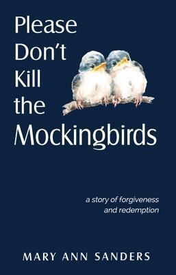 Please Don't Kill the Mockingbirds: a story of forgiveness and redemption