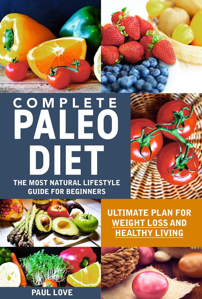Complete Paleo Diet: The Most Natural Lifestyle Guide for Beginners. Ultimate Plan for Weight Loss and Healthy Living