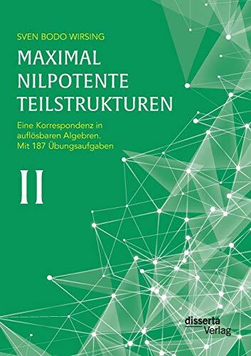 Maximal Nilpotente Teilstrukturen II: Eine Korrespondenz in Auflösbaren Algebren (Mit 187 Übungsaufgaben)