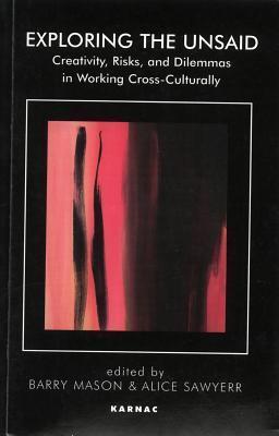 Exploring the Unsaid: Creativity, Risks and Dilemmas in Working Cross-Culturally: Creativity, Risks and Dilemmas in Working Cross-Culturally