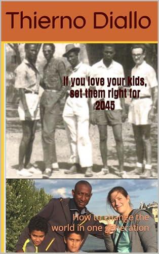 If you love your kids, set them right for 2045: How to change the world in one generation