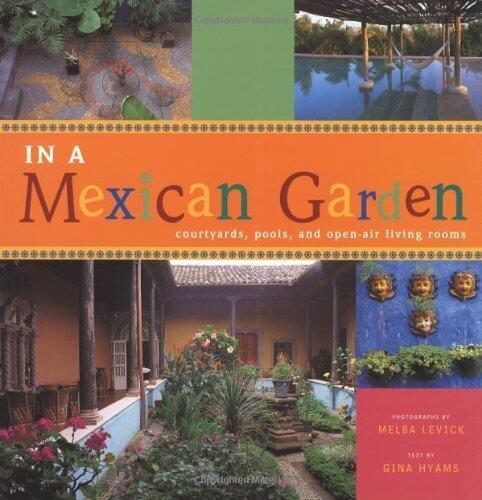 In A Mexican Garden: Courtyards, Pools, and Open-Air Living Rooms Paperback - May 1, 2005