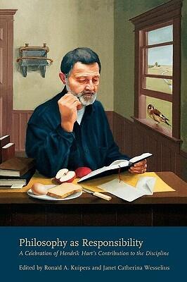 Philosophy as Responsibility: A Celebration of Hendrik Hart's Contribution to the Discipline