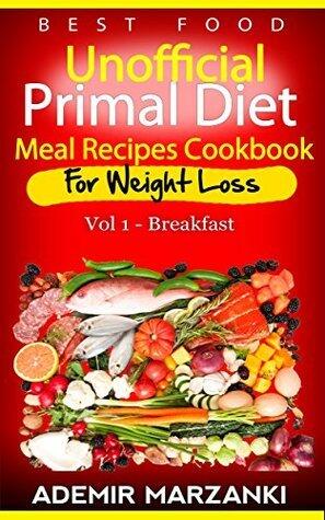 Best Food - Unofficial Primal Diet Meal Recipes Cookbook for Weight Loss Vol.1 - Breakfast