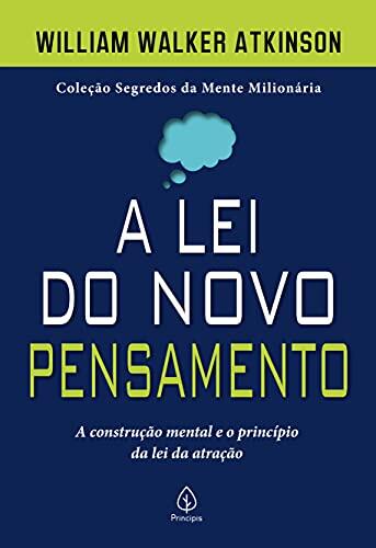 A lei do novo pensamento: a construção mental e o princípio da lei da atração (Segredos da mente milionária)
