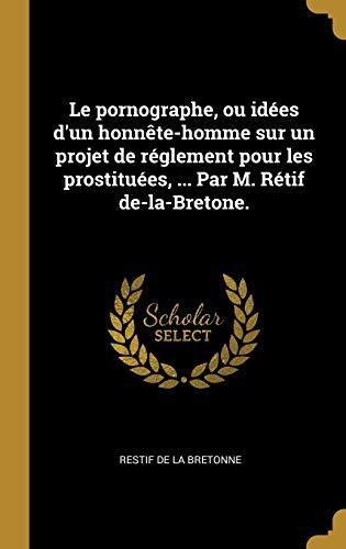 Le Pornographe: Idées D'un Honnête-Homme Sur Un Projet De Règlement Pour Les Prostituées