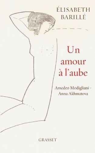 Un amour à l'aube: Amedeo Modigliani - Anna Akhmatova (Littérature Française)