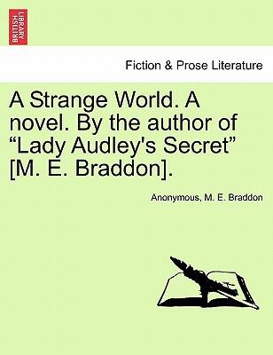 A Strange World. A novel. By the author of "Lady Audley's Secret" [M. E. Braddon].