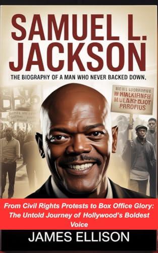 SAMUEL L. JACKSON: THE BIOGRAPHY OF A MAN WHO NEVER BACKED DOW: From Civil Rights Protests to Box Office Glory: The Untold Journey of Hollywood’s Boldest Voice