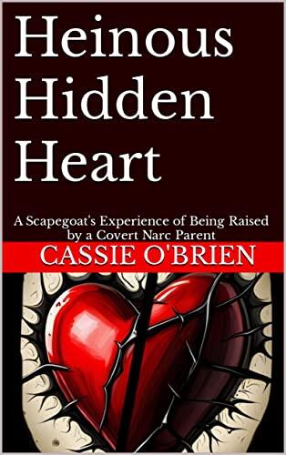 Heinous Hidden Heart: A Scapegoat's Experience of Being Raised by a Covert Narc Parent