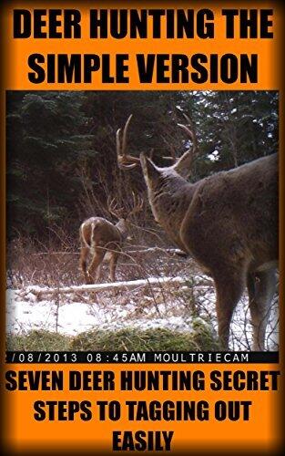 DEER HUNTING THE SIMPLE VERSION: SEVEN DEER HUNTING SECRET STEPS TO TAGGING OUT EASILY