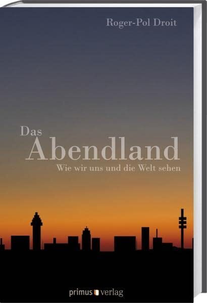 Das Abendland: Wie wir uns und die Welt sehen