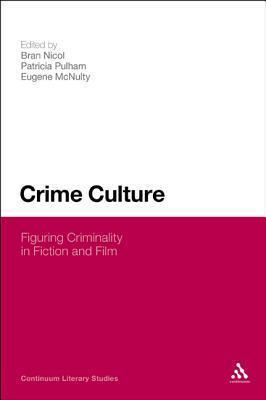 Crime Culture: Figuring Criminality in Fiction and Film