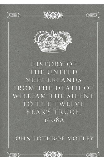 History of the United Netherlands from the Death of William the Silent to the Twelve Year's Truce, 1608a