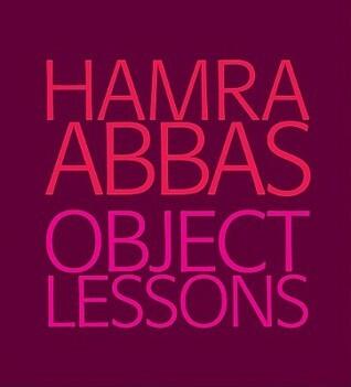 Hamra Abbas: Object Lessons