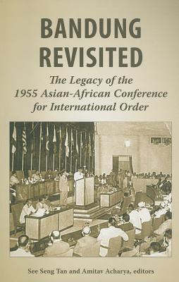 Bandung Revisited: The Legacy of the 1955 Asian-African Conference for International Order