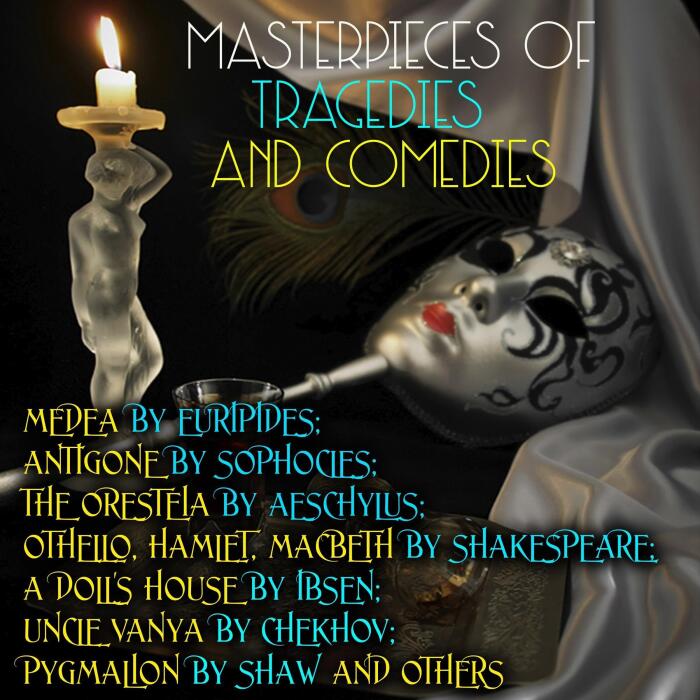 Masterpieces of Tragedies and Comedies: Medea by Euripides; Antigone by Sophocles; the Oresteia by Aeschylus; Othello, Hamlet, Macbeth by Shakespeare; a Doll's House by Ibsen; Uncle Vanya by Chekhov; Pygmalion by Shaw and Others
