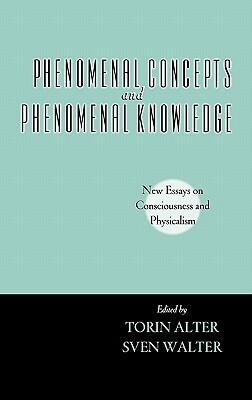 Phenomenal Concepts and Phenomenal Knowledge: New Essays on Consciousness and Physicalism