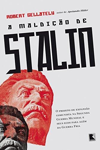A Maldição de Stalin : O Projeto de Expansão Comunista na Segunda Guerra Mundial e seus Ecos para Além da Guerra Fria