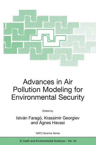 Advances in Air Pollution Modeling for Environmental Security: Proceedings of the NATO Advanced Research Workshop Advances in Air Pollution Modeling ... 8-12 May 2004