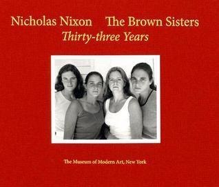 Nicholas Nixon: The Brown Sisters. Thirty-Three Years.
