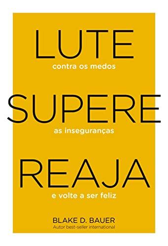 Lute. Supere. Reaja. Lute contra os medos. Supere as insegurancas. Reaja e volte a ser feliz