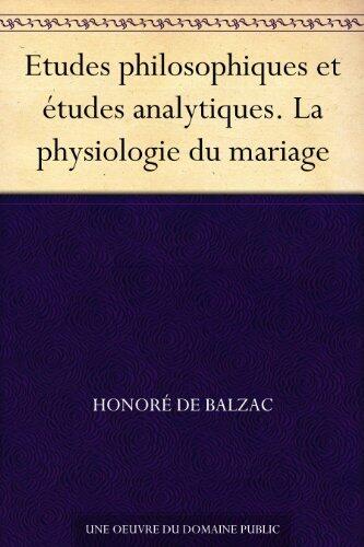 La Physiologie Du Mariage: Etudes philosophiques et études analytiques