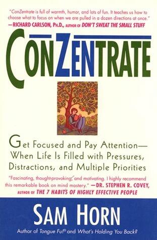 ConZentrate: Get Focused and Pay Attention--When Life Is Filled with Pressures, Distractions, and Multiple Priorities