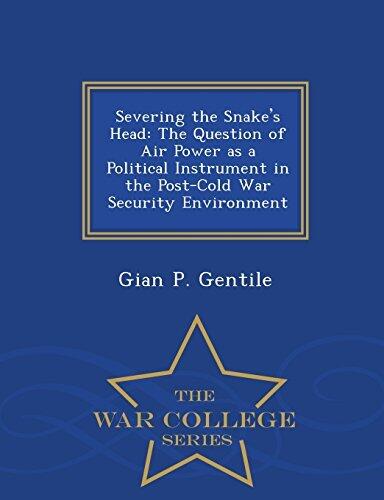 Severing the Snake's Head: The Question of Air Power as a Political Instrument in the Post-Cold War Security Environment - War College Series
