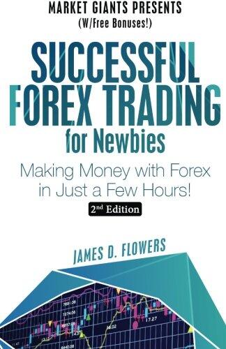 Successful Forex Trading for Newbies: Making Money with Forex in Just a Few Hours!