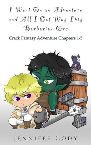 I Went on an Adventure and All I Got Was This Barbarian Orc: Crack Fantasy Adventure Chapters 1-5
