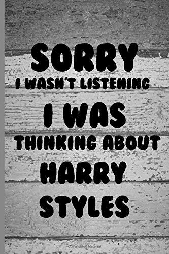 Sorry I Wasn't Listening I Was Thinking About Harry Styles: Notebook